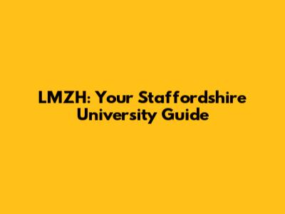 LMZH: Your Staffordshire University Guide