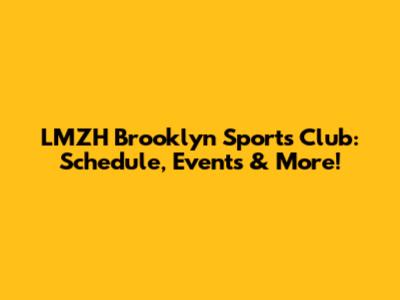 LMZH Brooklyn Sports Club: Schedule, Events & More!