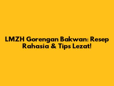 LMZH Gorengan Bakwan: Resep Rahasia & Tips Lezat!