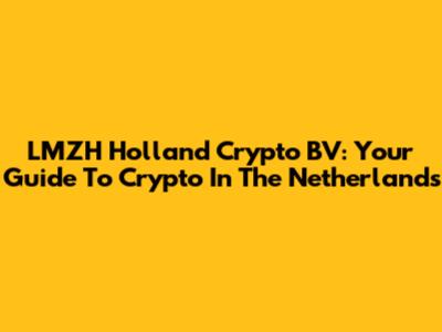 LMZH Holland Crypto BV: Your Guide To Crypto In The Netherlands