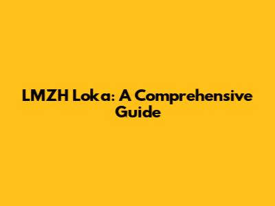 LMZH Loka: A Comprehensive Guide