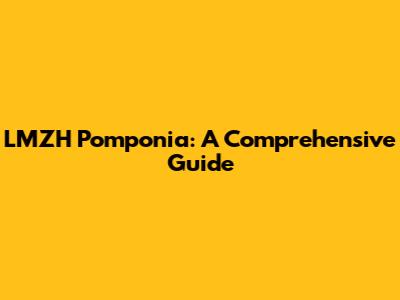 LMZH Pomponia: A Comprehensive Guide