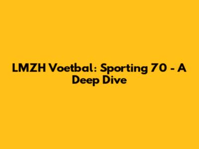 LMZH Voetbal: Sporting '70 - A Deep Dive