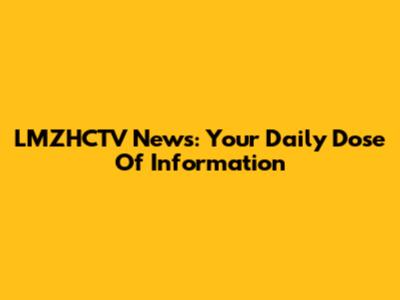 LMZHCTV News: Your Daily Dose Of Information