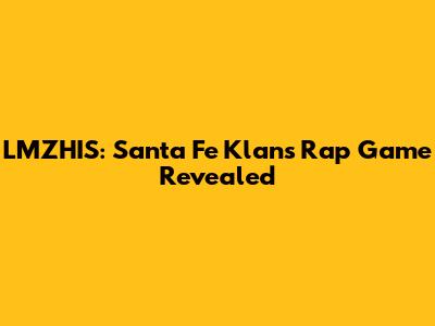 LMZHIS: Santa Fe Klan's Rap Game Revealed