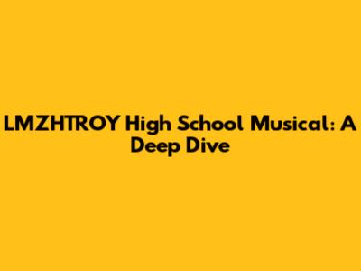 LMZHTROY High School Musical: A Deep Dive