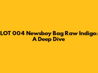LOT 004 Newsboy Bag Raw Indigo: A Deep Dive