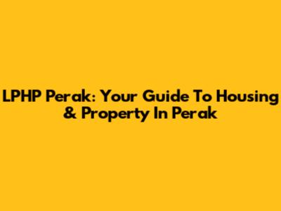 LPHP Perak: Your Guide To Housing & Property In Perak