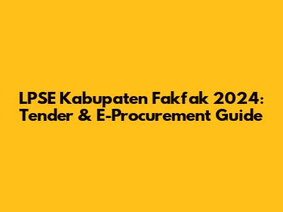 LPSE Kabupaten Fakfak 2024: Tender & E-Procurement Guide