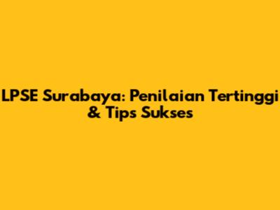 LPSE Surabaya: Penilaian Tertinggi & Tips Sukses