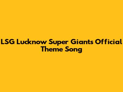 LSG Lucknow Super Giants Official Theme Song