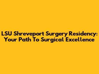LSU Shreveport Surgery Residency: Your Path To Surgical Excellence