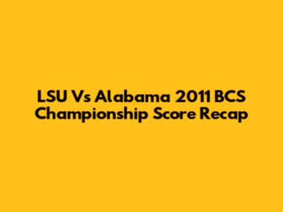 LSU Vs Alabama 2011 BCS Championship Score Recap