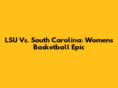 LSU Vs. South Carolina: Women's Basketball Epic