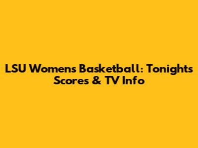 LSU Women's Basketball: Tonight's Scores & TV Info