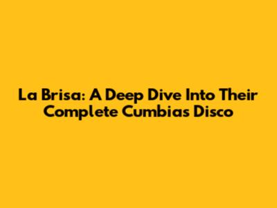 La Brisa: A Deep Dive Into Their Complete Cumbias Disco