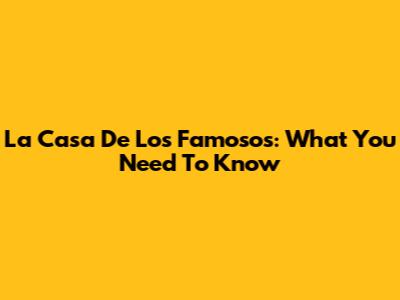 La Casa De Los Famosos: What You Need To Know