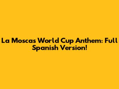 La Mosca's World Cup Anthem: Full Spanish Version!