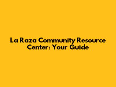 La Raza Community Resource Center: Your Guide