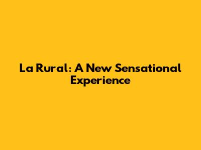 La Rural: A New Sensational Experience