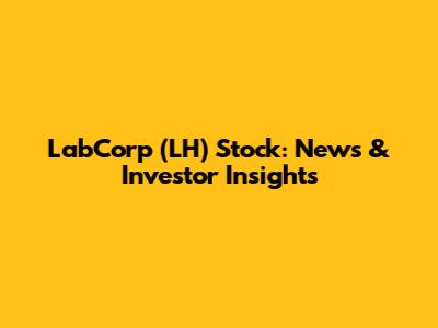 LabCorp (LH) Stock: News & Investor Insights