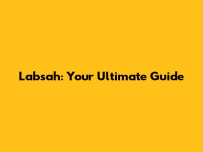 Labsah: Your Ultimate Guide