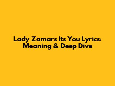 Lady Zamar's 'It's You' Lyrics: Meaning & Deep Dive