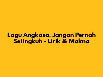 Lagu Angkasa: Jangan Pernah Selingkuh - Lirik & Makna