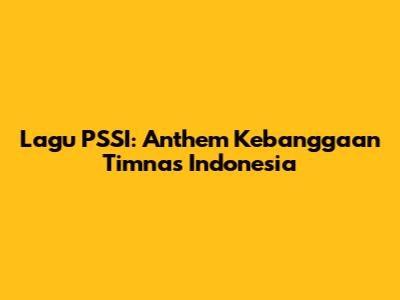 Lagu PSSI: Anthem Kebanggaan Timnas Indonesia