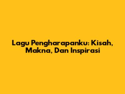 Lagu Pengharapanku: Kisah, Makna, Dan Inspirasi