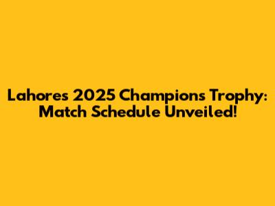 Lahore's 2025 Champions Trophy: Match Schedule Unveiled!