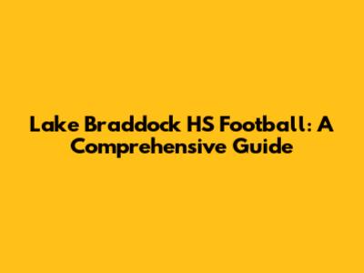 Lake Braddock HS Football: A Comprehensive Guide