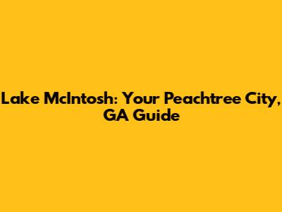Lake McIntosh: Your Peachtree City, GA Guide