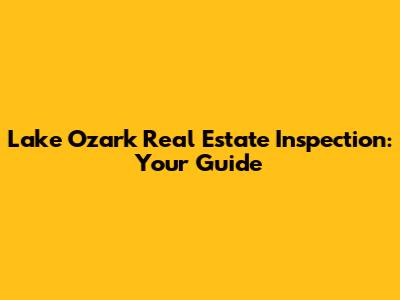Lake Ozark Real Estate Inspection: Your Guide