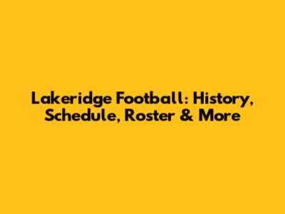 Lakeridge Football: History, Schedule, Roster & More