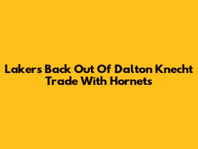 Lakers Back Out Of Dalton Knecht Trade With Hornets
