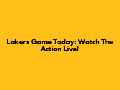 Lakers Game Today: Watch The Action Live!