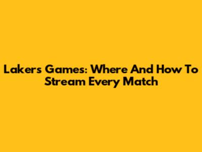 Lakers Games: Where And How To Stream Every Match