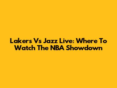 Lakers Vs Jazz Live: Where To Watch The NBA Showdown