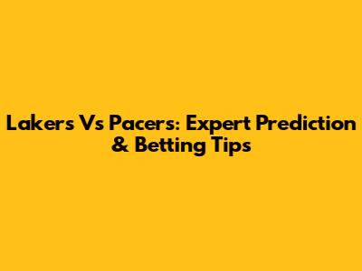 Lakers Vs Pacers: Expert Prediction & Betting Tips