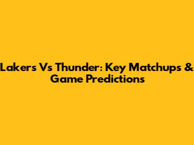 Lakers Vs Thunder: Key Matchups & Game Predictions