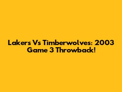 Lakers Vs Timberwolves: 2003 Game 3 Throwback!