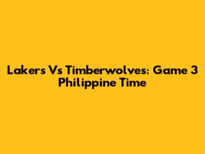 Lakers Vs Timberwolves: Game 3 Philippine Time