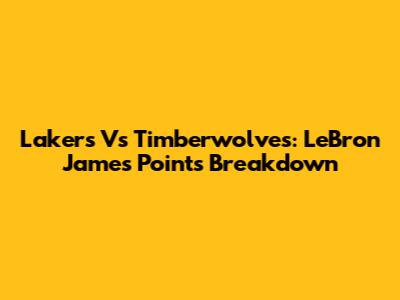 Lakers Vs Timberwolves: LeBron James' Points Breakdown