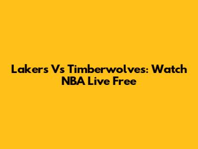 Lakers Vs Timberwolves: Watch NBA Live Free