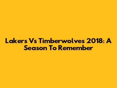 Lakers Vs Timberwolves 2018: A Season To Remember