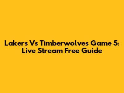 Lakers Vs Timberwolves Game 5: Live Stream Free Guide