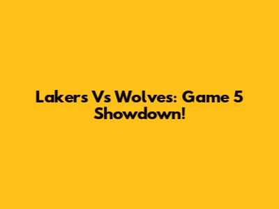 Lakers Vs Wolves: Game 5 Showdown!