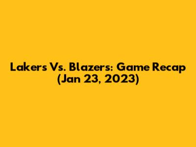 Lakers Vs. Blazers: Game Recap (Jan 23, 2023)