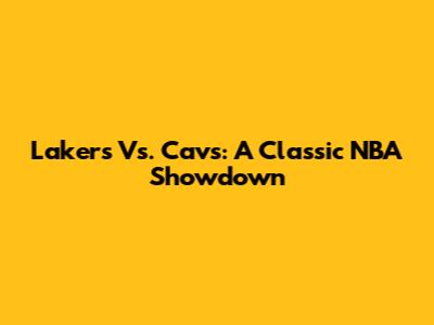 Lakers Vs. Cavs: A Classic NBA Showdown